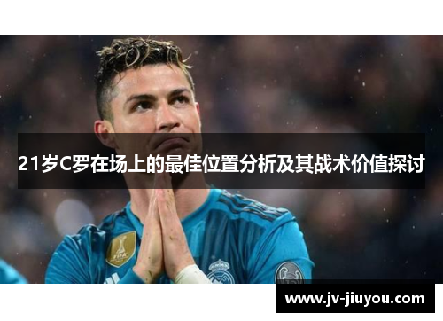 21岁C罗在场上的最佳位置分析及其战术价值探讨