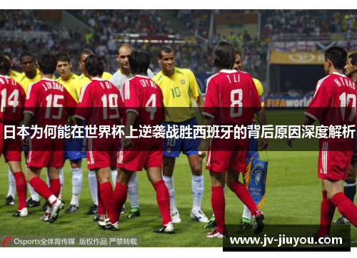 日本为何能在世界杯上逆袭战胜西班牙的背后原因深度解析