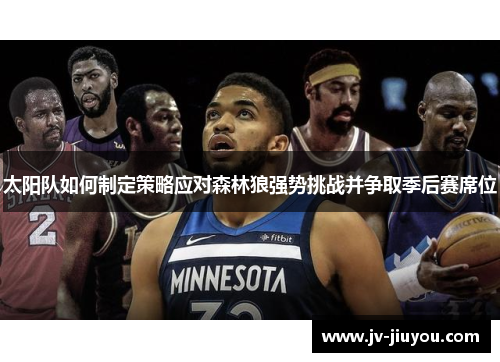 太阳队如何制定策略应对森林狼强势挑战并争取季后赛席位