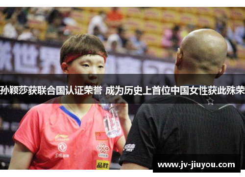 孙颖莎获联合国认证荣誉 成为历史上首位中国女性获此殊荣 孙颖莎获联合国认证荣誉 成为历史上首位中国女性获此殊荣
