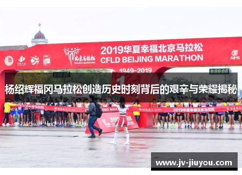 杨绍辉福冈马拉松创造历史时刻背后的艰辛与荣耀揭秘 杨绍辉福冈马拉松创造历史时刻背后的艰辛与荣耀揭秘