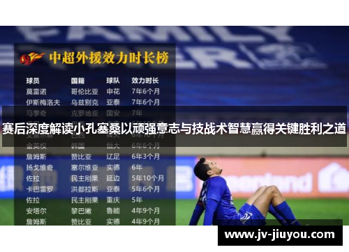 赛后深度解读小孔塞桑以顽强意志与技战术智慧赢得关键胜利之道
