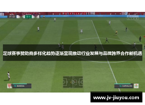 足球赛事赞助商多样化趋势逐渐显现推动行业发展与品牌跨界合作新机遇
