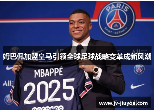 姆巴佩加盟皇马引领全球足球战略变革成新风潮