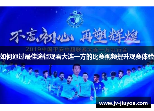 如何通过最佳途径观看大连一方的比赛视频提升观赛体验
