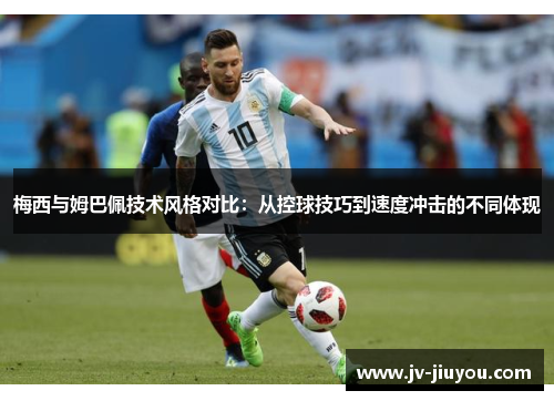 梅西与姆巴佩技术风格对比：从控球技巧到速度冲击的不同体现