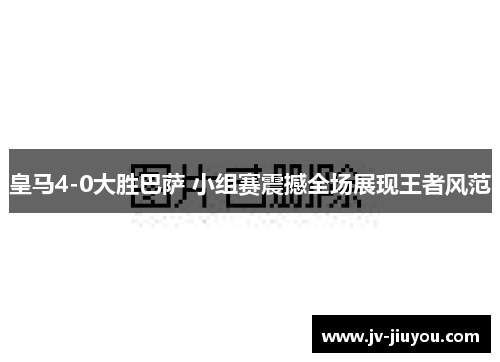 皇马4-0大胜巴萨 小组赛震撼全场展现王者风范