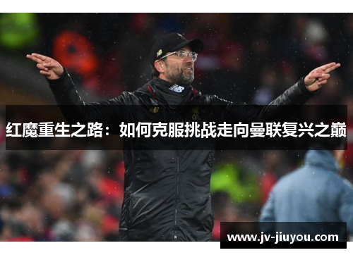 红魔重生之路：如何克服挑战走向曼联复兴之巅